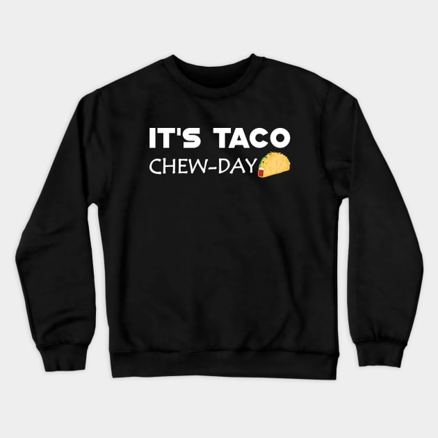Taco - It's taco Chew-Day Crewneck Sweatshirt by KC Happy Shop